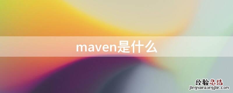 maven是什么 maven是什么工具