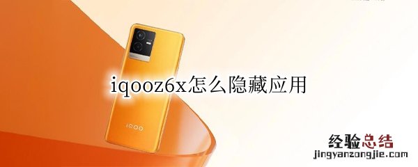 vivoz6怎样隐藏应用 iqooz6x怎么隐藏应用