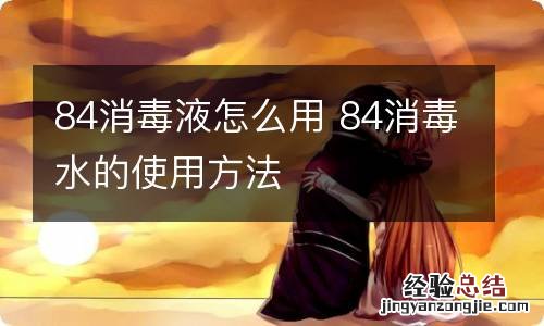 84消毒液怎么用 84消毒水的使用方法