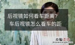 后视镜如何看车距离？ 车后视镜怎么看车的距离