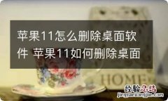 苹果11怎么删除桌面软件 苹果11如何删除桌面软件