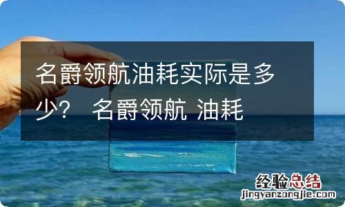 名爵领航油耗实际是多少？ 名爵领航 油耗