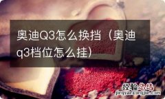 奥迪q3档位怎么挂 奥迪Q3怎么换挡