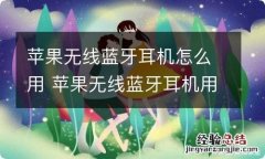 苹果无线蓝牙耳机怎么用 苹果无线蓝牙耳机用法