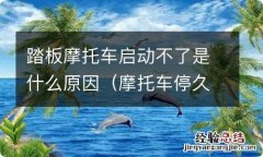 摩托车停久了启动不了怎么办 踏板摩托车启动不了是什么原因