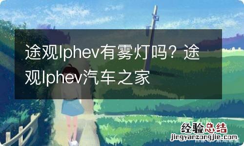 途观lphev有雾灯吗? 途观lphev汽车之家