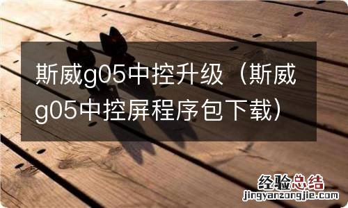 斯威g05中控屏程序包下载 斯威g05中控升级