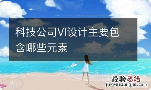 科技公司VI设计主要包含哪些元素