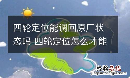 四轮定位能调回原厂状态吗 四轮定位怎么才能调回原车状态