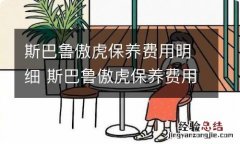 斯巴鲁傲虎保养费用明细 斯巴鲁傲虎保养费用多少