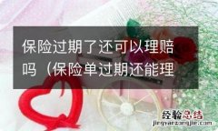 保险单过期还能理赔吗 保险过期了还可以理赔吗