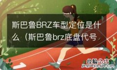 斯巴鲁brz底盘代号 斯巴鲁BRZ车型定位是什么