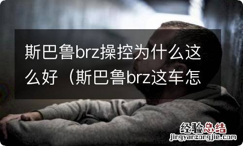 斯巴鲁brz这车怎么样 斯巴鲁brz操控为什么这么好