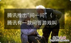 腾讯有一款问答游戏叫什么 腾讯推出“问一问”