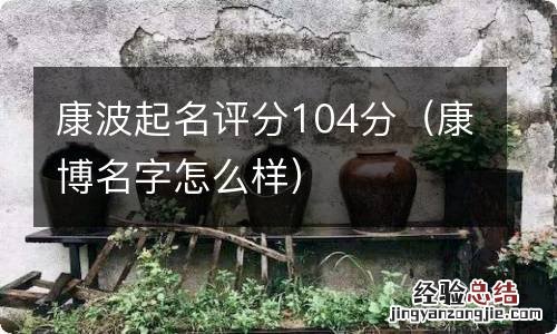 康博名字怎么样 康波起名评分104分