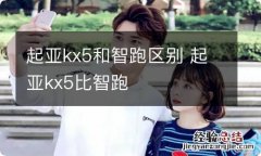 起亚kx5和智跑区别 起亚kx5比智跑