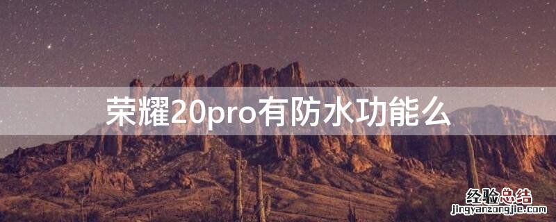 荣耀20pro有防水功能么 荣耀20pro有防水功能么吗