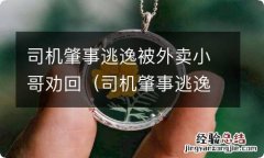 司机肇事逃逸被外卖小哥劝回家 司机肇事逃逸被外卖小哥劝回