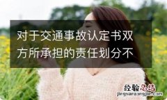 对于交通事故认定书双方所承担的责任划分不同意怎么办