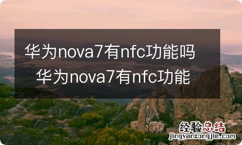 华为nova7有nfc功能吗华为nova7有nfc功能么