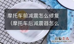 摩托车后减震器怎么保养 摩托车前减震怎么修复