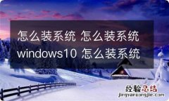 怎么装系统 怎么装系统windows10 怎么装系统盘