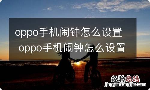 oppo手机闹钟怎么设置 oppo手机闹钟怎么设置操作