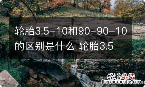 轮胎3.5-10和90-90-10的区别是什么 轮胎3.50-10与90-90-10有什么区别