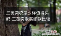 三菱奕歌怎么样值得买吗 三菱奕歌买哪款比较好