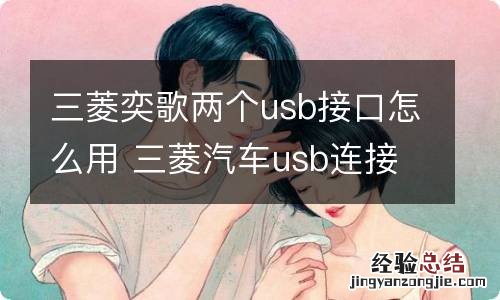 三菱奕歌两个usb接口怎么用 三菱汽车usb连接u盘放歌