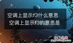 空调上显示f3什么意思 空调上显示f3的意思是什么