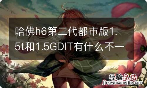 哈佛h6第二代都市版1.5t和1.5GDIT有什么不一样