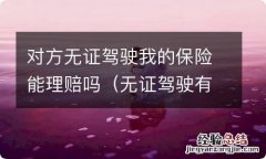 无证驾驶有保险的车子能理赔吗 对方无证驾驶我的保险能理赔吗