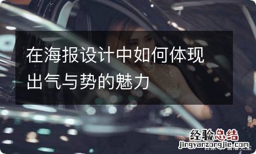 在海报设计中如何体现出气与势的魅力