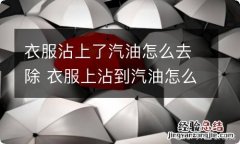 衣服沾上了汽油怎么去除 衣服上沾到汽油怎么办