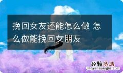 挽回女友还能怎么做 怎么做能挽回女朋友