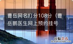 曹岳鹏医生网上预约挂号吗 曹岳网名打分108分