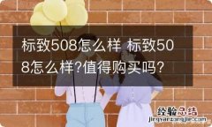 标致508怎么样 标致508怎么样?值得购买吗?