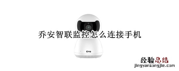 乔安智联监控怎么连接手机 乔安智联监控怎么连接手机说明