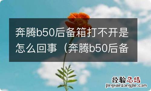 奔腾b50后备箱打不开是怎么回事呢 奔腾b50后备箱打不开是怎么回事