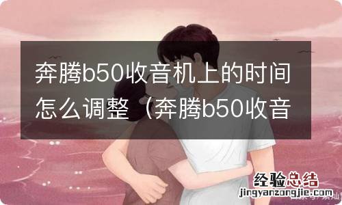 奔腾b50收音机说明书 奔腾b50收音机上的时间怎么调整