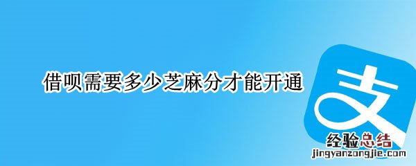 借呗需要多少芝麻分才能开通 借呗的芝麻分是多少才可以开通