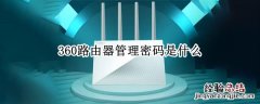 360路由器管理密码是什么 360路由器管理员密码是什么意思