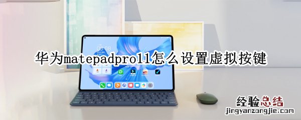 华为平板matepad pro虚拟键 华为matepadpro11怎么设置虚拟按键