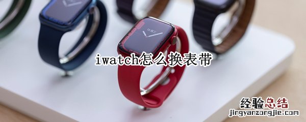 iwatch怎么换表带 怎样更换iwatch表带