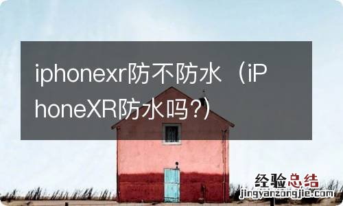 iPhoneXR防水吗? iphonexr防不防水