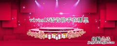 vivos12语音助手在哪里设置 vivos12语音助手在哪里