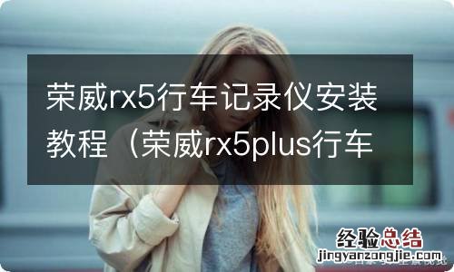 荣威rx5plus行车记录仪安装 荣威rx5行车记录仪安装教程