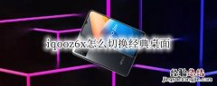 iqooz1怎么切换经典桌面 iqooz6x怎么切换经典桌面