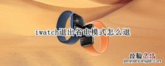 如何退出省电模式iwatch iwatch退出省电模式怎么退